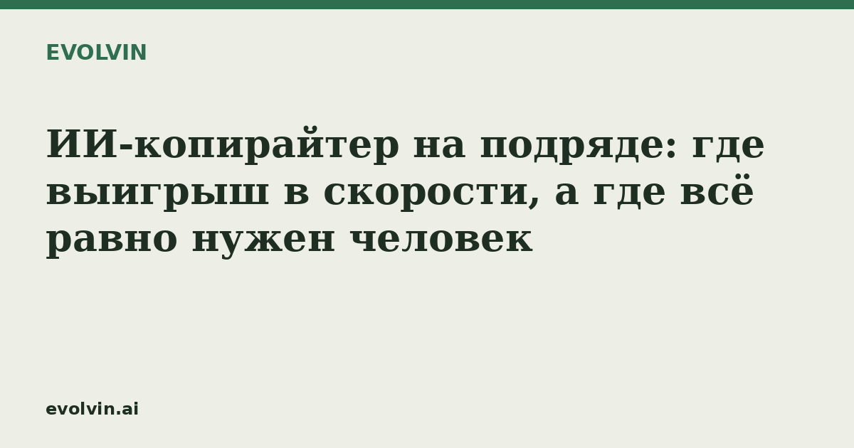 ИИ-копирайтер на подряде: где выигрыш в скорости, а где всё равно нужен человек