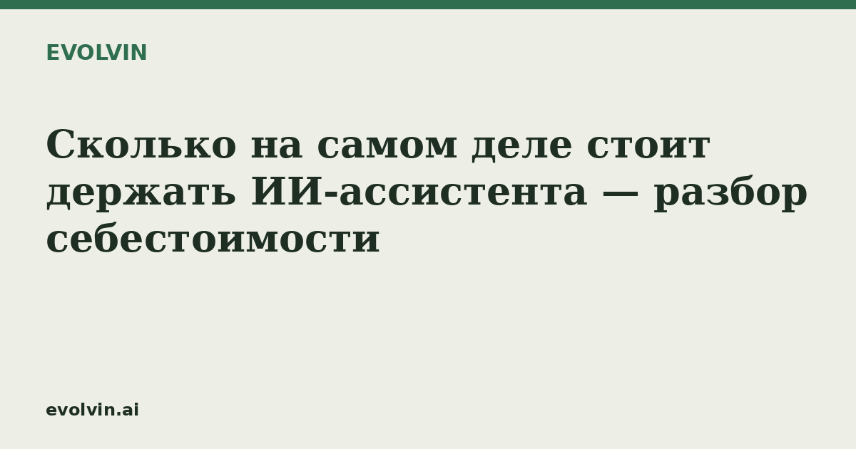 Сколько на самом деле стоит держать ИИ-ассистента — разбор себестоимости