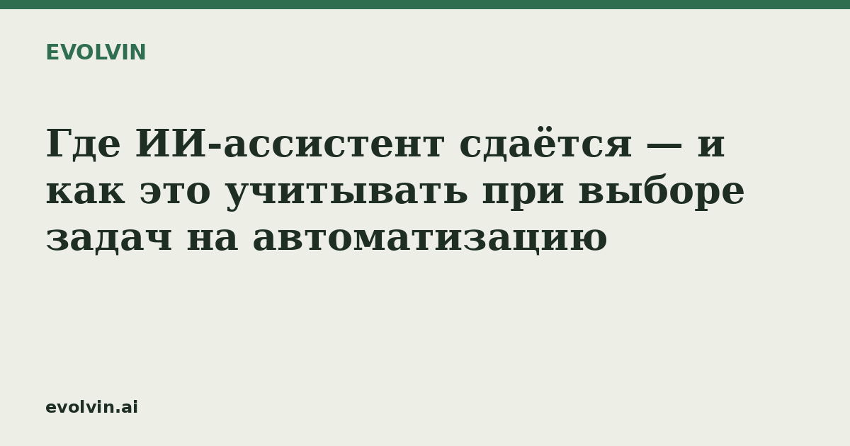 Где ИИ-ассистент сдаётся — и как это учитывать при выборе задач на автоматизацию
