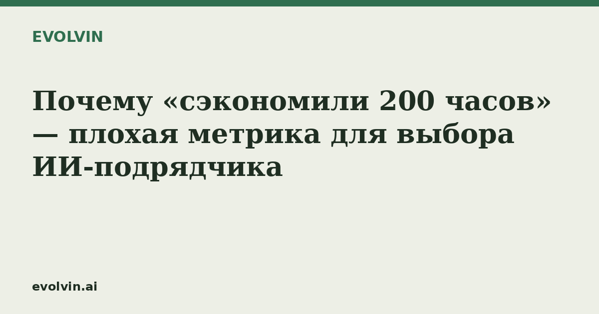 Почему «сэкономили 200 часов» — плохая метрика для выбора ИИ-подрядчика