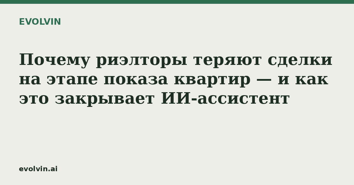 Почему риэлторы теряют сделки на этапе показа квартир — и как это закрывает ИИ-ассистент