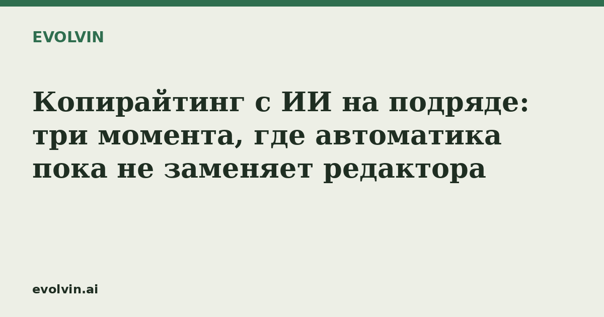 Копирайтинг с ИИ на подряде: три момента, где автоматика пока не заменяет редактора