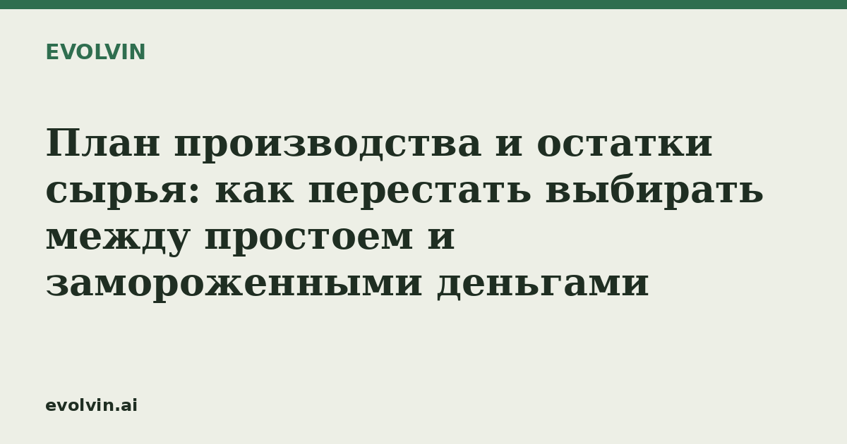 План производства и остатки сырья: как перестать выбирать между простоем и замороженными деньгами
